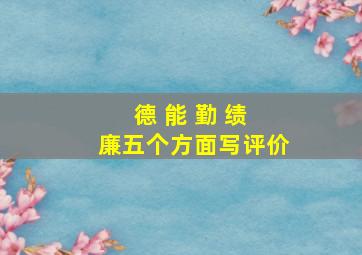 德 能 勤 绩 廉五个方面写评价